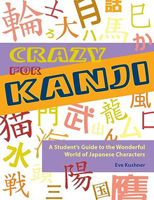 Crazy for Kanji (A Student's Guide to the Wonderful World of Japanese Characters) by Eve Kushner, 9781933330204