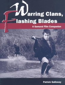 Warring Clans, Flashing Blades (A Samurai Film Companion) by Patrick Galloway, 9781933330785