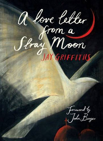 A Love Letter from a Stray Moon by Jay Griffiths, John Berger, 9781908213174
