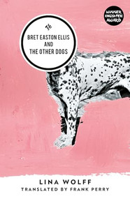Bret Easton Ellis and the Other Dogs by Lina Wolff, Frank Perry, 9781908276643