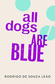 All Dogs Are Blue by Rodrigo de Souza Leão, Zoë Perry, Stefan Tobler, Deborah Levy, 9781908276209