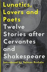Lunatics, Lovers and Poets (Twelve Stories after Cervantes and Shakespeare) by Salman Rushdie, Daniel Hahn, Margarita Valencia, 9781908276780