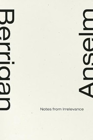 Notes From Irrelevance by Anselm Berrigan, 9781933517544