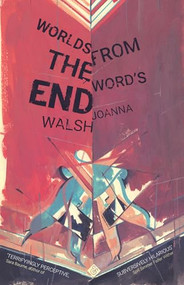Worlds from the Word's End by Joanna Walsh, 9781911508106