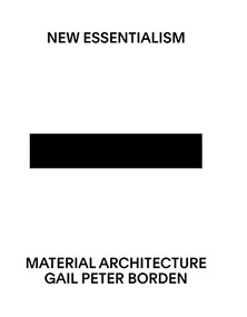 New Essentialism (Material Architecture) by Gail Peter Borden, 9781939621801