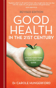 Good Health in the 21st Century (a family doctor's unconventional guide) by Carole Hungerford, 9781921844584