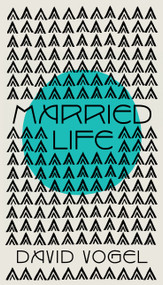 Married Life (a novel) by David Vogel, 9781922070586