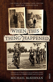 When This Thing Happened (the story of a father, a son, and the wars that changed them) by Michael McKernan, 9781925106893