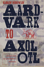Aard-vark to Axolotl (Pictures from my Grandfather's Dictionary) by Karen Donovan, 9780997745566