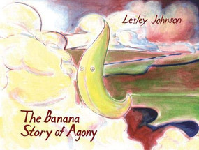 The Banana Story Of Agony by Lesley Johnson, 9781894994422