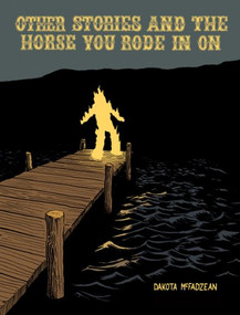 Other Stories And The Horse You Rode In On by Dakota McFadzean, Dakota McFadzean, 9781894994743