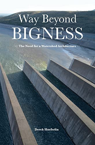 Way Beyond Bigness (The Need for a Watershed Architecture) by Derek Hoeferlin, 9781940743592