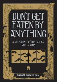 Don't Get Eaten by Anything: A Collection of the Dailies 2011-2013 by Dakota McFadzean, 9781894994903