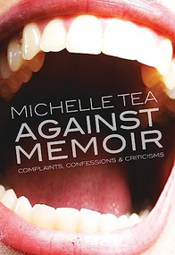 Against Memoir (Complaints, Confessions & Criticisms) by Michelle Tea, 9781936932184