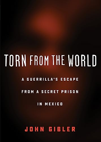 Torn from the World (A Guerrilla's Escape from a Secret Prison in Mexico) by John Gibler, 9780872867529