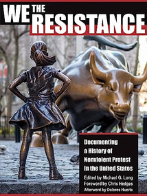 We the Resistance (Documenting a History of Nonviolent Protest in the United States) by Michael G. Long, Chris Hedges, Dolores Huerta, 9780872867567