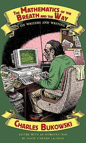 The Mathematics of the Breath and the Way (On Writers and Writing) by Charles Bukowski, David Stephen Calonne, David Stephen Calonne, 9780872867598