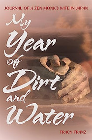 My Year of Dirt and Water (Journal of a Zen Monk's Wife in Japan) by Tracy Franz, 9781611720426