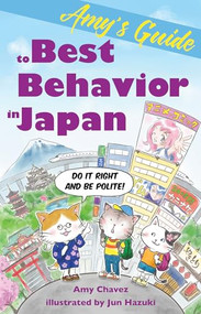 Amy's Guide to Best Behavior in Japan (Do It Right and Be Polite!) by Amy Chavez, Jun Hazuki, 9781611720433