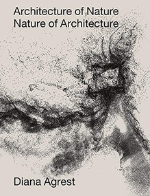 Architecture of Nature (Nature of Architecture) by Diana Agrest, Peter L. Galison, Caroline A. Jones, D. Graham Burnett, John Angus McPhee, 9781939621948