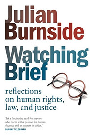 Watching Brief (reflections on human rights, law, and justice) by Julian Burnside, 9781921372360
