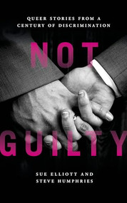 Not Guilty (Queer Stories from a Century of Discrimination) by Sue Elliott, Steve Humphries, 9781785902161