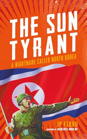 The Sun Tyrant (A Nightmare Called North Korea) by J P Floru, 9781785902215