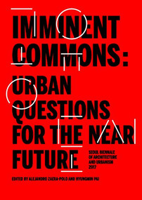 Imminent Commons: Urban Questions for the Near Future (Seoul Biennale of Architecture and Urbanism 2017) by Hyungmin Pai, Alejandro Zaera-Polo, 9781945150517