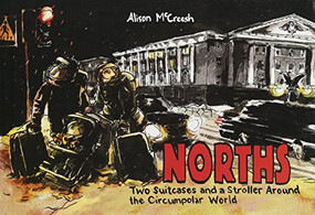 Norths (Two Suitcases & a Stroller Around the Circumpolar World) by Alison McCreesh, Alison McCreesh, 9781772620214