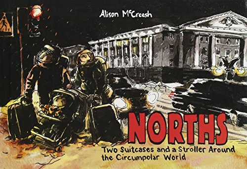 Norths (Two Suitcases & a Stroller Around the Circumpolar World) by Alison McCreesh, Alison McCreesh, 9781772620214