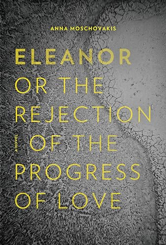 Eleanor, or, The Rejection of the Progress of Love by Anna Moschovakis, 9781566895088