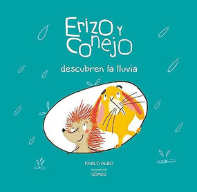 Erizo y Conejo descubren la lluvia (Spanish Edition) by Pablo Albo, GÓMEZ, 9788494655180