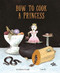 How to Cook a Princess by Ana Martínez Castillo, Laura Liz, 9788494692642