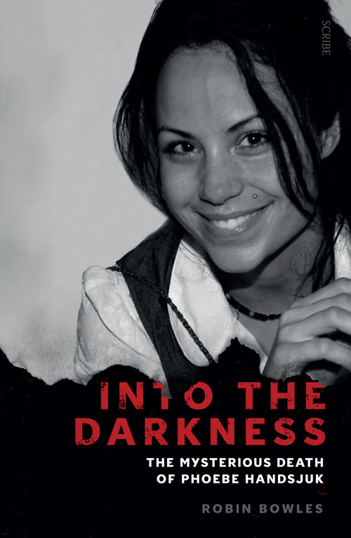 Into the Darkness (the mysterious death of Phoebe Handsjuk) by Robin Bowles, 9781947534018