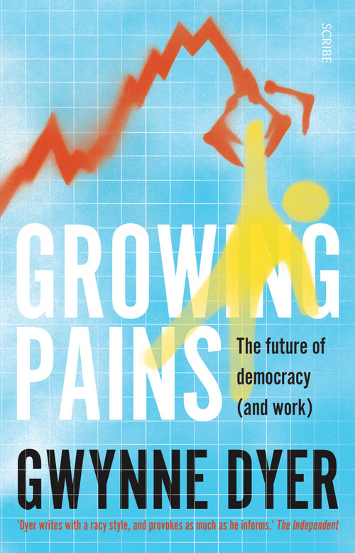 Growing Pains (the future of democracy (and work)) by Gwynne Dyer, 9781947534070