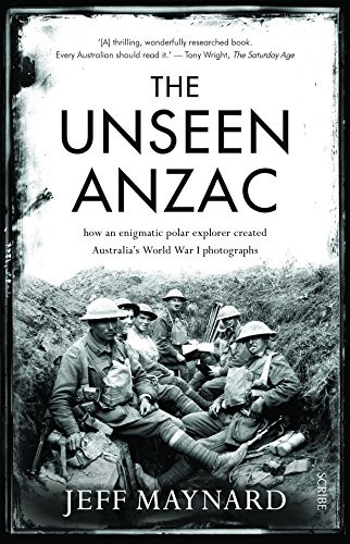 The Unseen Anzac (how an enigmatic explorer created Australia's World War I photographs) by Jeff Maynard, 9781947534179