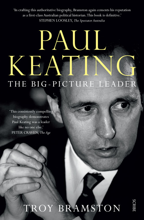 Paul Keating (the big-picture leader) by Troy Bramston, 9781947534186