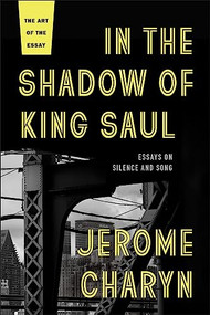 In the Shadow of King Saul (Essays on Silence and Song) by Jerome Charyn, 9781942658429