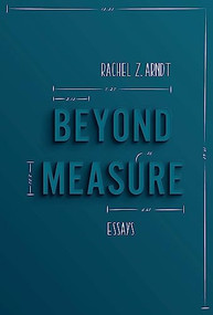 Beyond Measure (Essays) by Rachel Z. Arndt, 9781946448132