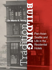 Building Tradition (Pan-Asian Seattle and Life in the Residential Hotels) by Marie Rose Wong, 9781634059671