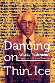 Dancing on Thin Ice (Travails of a Russian Dissenter) by Arkady Polishchuk, Arkady Polishchuk, 9780998777078