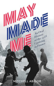 May Made Me (An Oral History of the 1968 Uprising in France) by Mitchell Abidor, 9781849353106