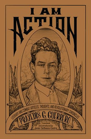 I am Action (Literary and Combat Articles, Thoughts, and Revolutionary Chronicles) by Praxedis G. Guerrero, Javier Sethness-Castro, 9781849353144