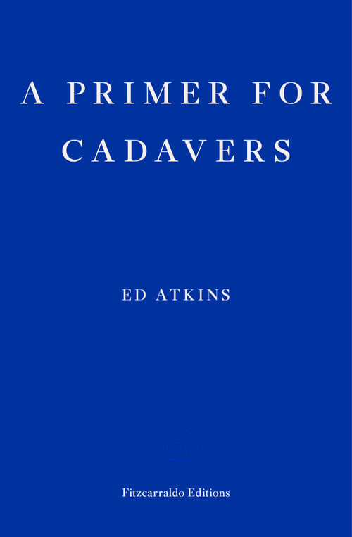 A Primer for Cadavers by Ed Atkins, Joe Luna, 9781910695210