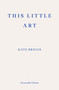 This Little Art by Kate Briggs, 9781910695456