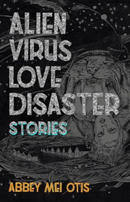 Alien Virus Love Disaster (Stories) by Abbey Mei Otis, 9781618731494