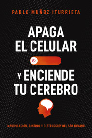 Apaga el celular y enciende tu cerebro (Manipulación, control y destrucción del ser humano) (Spanish Edition) by Pablo Muñoz Iturrieta, 9781400337057
