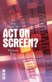 So You Want To Act on Screen? by Michael Bray, 9781848420717
