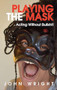 Playing the Mask (Acting Without Bullshit) by John Wright, 9781854595805