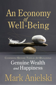 An Economy of Well-Being (Common-sense tools for building genuine wealth and happiness) by Mark Anielski, 9780865718739